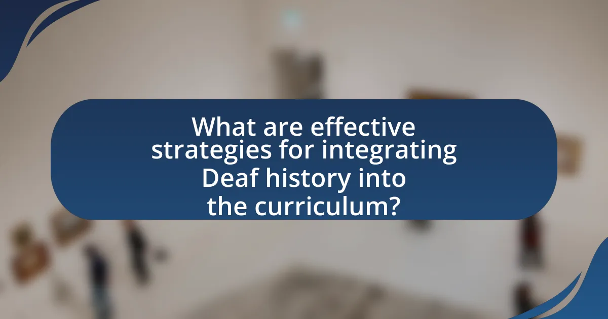 What are effective strategies for integrating Deaf history into the curriculum?